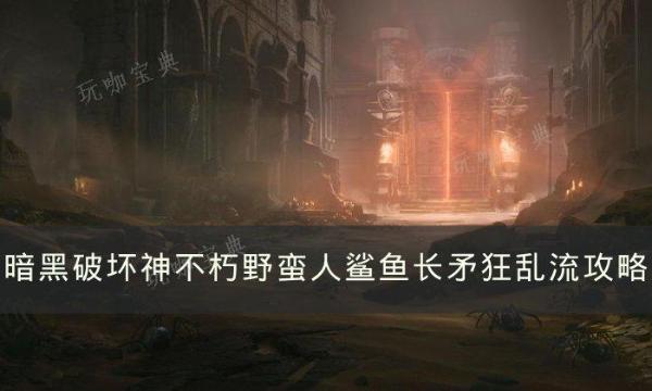 《暗黑破坏神不朽》野蛮人鲨鱼长矛狂乱流怎么玩？鲨鱼长矛狂乱流攻略(暗黑破坏神不朽死灵法师宝石推荐)