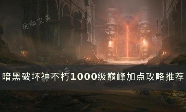 《暗黑破坏神不朽》1000级要怎么加点 1000级巅峰加点攻略(暗黑破坏神不朽哪个职业适合0氪)