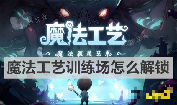 《魔法工艺》训练场怎么解锁 《魔法工艺》训练场解锁方法