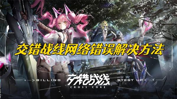 《交错战线》网络错误解决方法分享