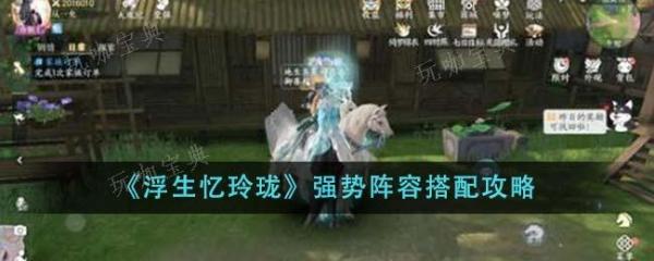 《浮生忆玲珑》强势阵容搭配攻略