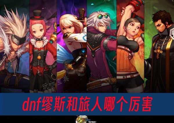 dnf缪斯和旅人哪个厉害？(dnf缪斯和旅人哪个好玩)