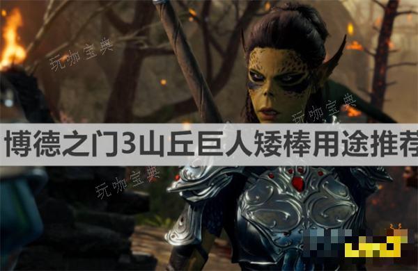 《博德之门3》山丘巨人矮棒怎么用 《博德之门3》山丘巨人矮棒用途推荐