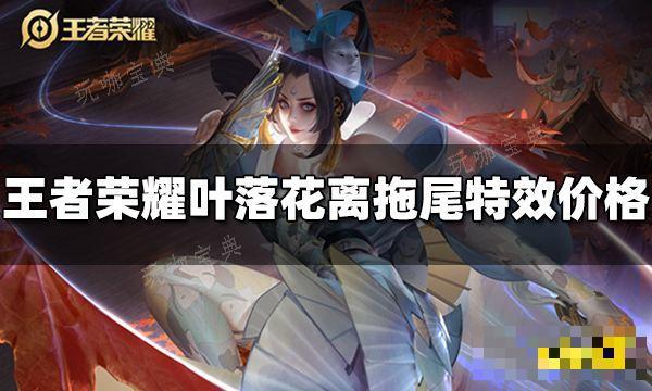 《王者荣耀》叶落花离拖尾特效多少钱 叶落花离拖尾特效价格