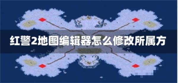红警2地图编辑器怎么修改所属方