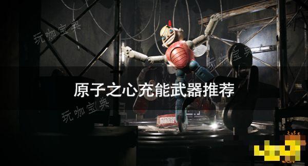 《原子之心》充能武器是什么 《原子之心》充能武器推荐