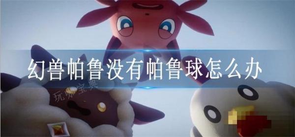 《幻兽帕鲁》没有帕鲁球怎么办