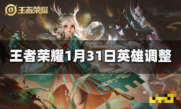 《王者荣耀》1月31日英雄调整了什么 1月31日英雄改动