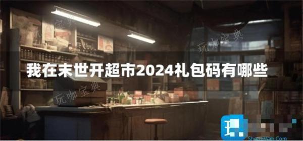 我在末世开超市2024礼包码有哪些