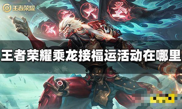 《王者荣耀》乘龙接福运活动在哪里 乘龙接福运活动位置