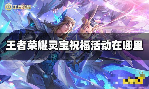 《王者荣耀》灵宝祝福活动在哪里 灵宝祝福活动位置