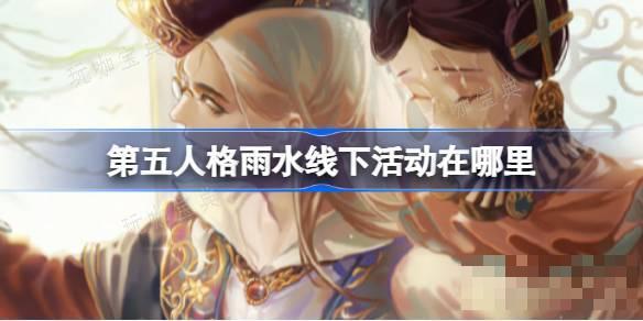 《第五人格》雨水线下活动在哪里 《第五人格》2024二十四节气宁波场介绍