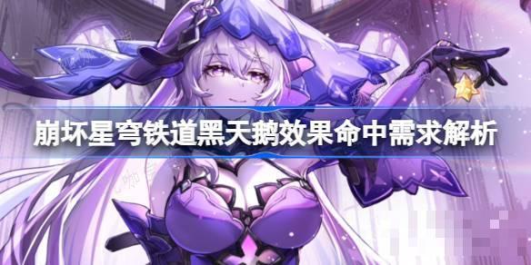 《崩坏星穹铁道》黑天鹅效果命中堆多少 《崩坏星穹铁道》黑天鹅效果命中需求解析