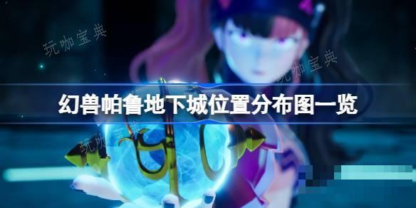 《幻兽帕鲁》地下城位置分布图一览 《幻兽帕鲁》地下城在哪