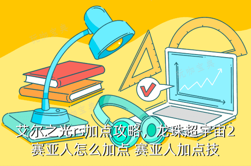 艾尔之光rs加点攻略，龙珠超宇宙2赛亚人怎么加点 赛亚人加点技