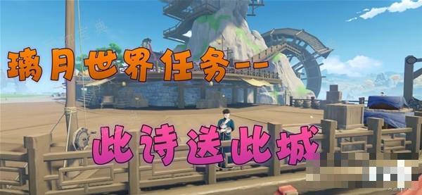 《原神》此诗送此城任务完成指南(元神此诗送)