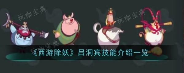 西游除妖吕洞宾有什么技能 吕洞宾技能效果详解 1
