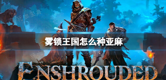 雾锁王国怎么种亚麻 