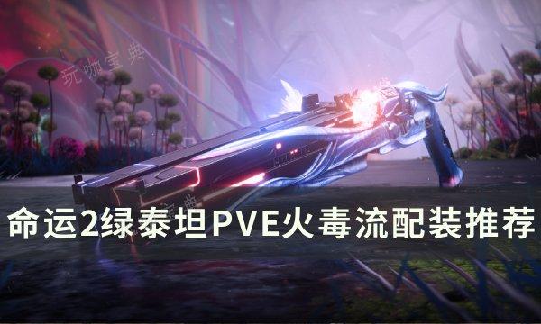 《命运2》PVE绿泰坦火毒流怎么配装？绿泰坦PVE火毒流配装推荐(指挥官萨瓦拉的梦魇是谁)