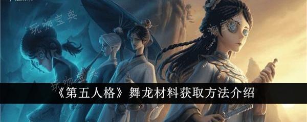 《第五人格》舞龙材料获取方法介绍