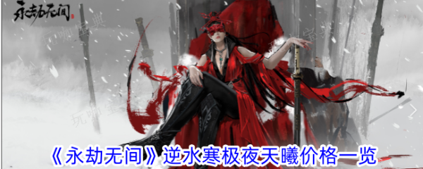 《永劫无间》逆水寒极夜天曦价格一览