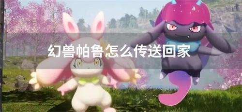 幻兽帕鲁怎么传送回家