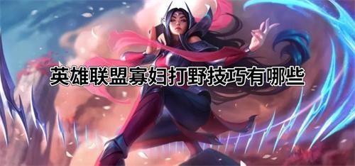 英雄联盟寡妇打野技巧有哪些