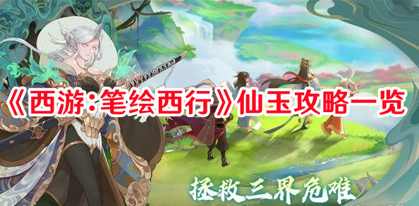 《西游：笔绘西行》仙玉攻略一览