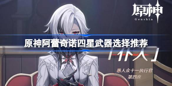 原神阿蕾奇诺四星武器选择推荐(原神阿蕾奇诺武器)