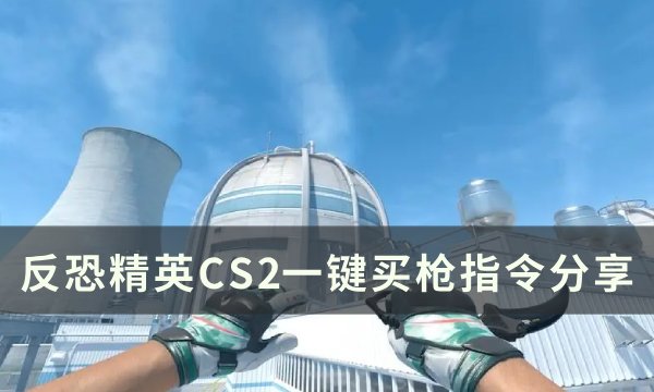 《反恐精英CS2》一键买枪代码一览 一键买枪指令分享(《反恐精英2》官宣!可免费从CSGO升级)